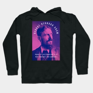 George Bernard Shaw portrait and quote: Beware of false knowledge; it is more dangerous than ignorance. Hoodie